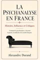 La psychanalyse en france Histoire, Influence et Critiques: Comment la psychanalyse a façonné la pensée, la médecine et la société française (French Edition) cover image