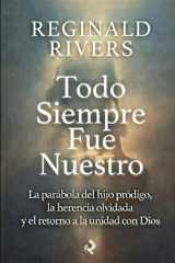 Todo Siempre Fue Nuestro - La parábola del hijo pródigo, la herencia olvi-dada y el retorno a la unidad con Dios cover image