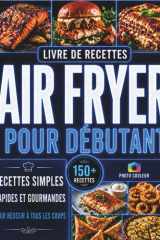 Livre de Recettes air Fryer pour débutant: Gourmand et facile | Recettes simples, rapides et gourmandes pour réussir à tous les coups | Ingrédients du ... repas | Photos en couleurs (French Edition) cover image