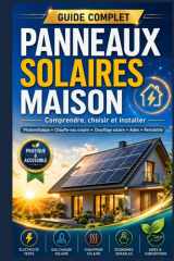 Panneaux Solaires Maison : Comprendre, Choisir et Installer: Guide complet sur le photovoltaïque, le chauffe-eau solaire, le chauffage solaire, les ... démarches et la rentabilité (French Edition) cover image