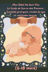 Mon Bébé Ne Dort Pas Le Guide de Survie des Parents : Conseils pratiques, rituels du soir et méthodes douces. Volume 2 (6-18 mois) (French Edition) cover image