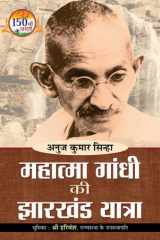 Mahatma Gandhi ki Jharkhand Yatra Mahatma Gandhi ki Jharkhand Yatra: The Journey of Mahatma Gandhi through Jharkhand and his association with the Tribal Communities - Shri Anuj Kumar Sinha cover image