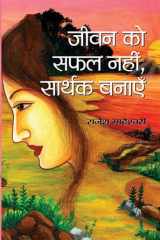 Jeevan Ko Safal Nahin, Sarthak Banayen JEEVAN KO SAFAL NAHIN; SARTHAK BANAYEN: Unlocking the Secrets and Strategies of Success and Fulfillment in Life cover image