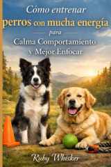 Cómo entrenar perros con mucha energía para Calma Comportamiento y Mejor Enfocar - Detener el Zoomies, Saltando, y Caos cover image