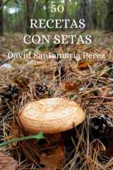 50 recetas con setas - De la cocina sencilla a los platos gourmet cover image