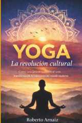 Yoga - la revolución cultural: Cómo una práctica ancestral está transformando la conciencia del mundo moderno cover image