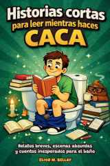 Historias cortas para leer mientras haces caca: Relatos breves, escenas absurdas y cuentos inesperados para el baño (Spanish Edition) cover image