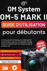 OM System OM-5 Mark II Guide d'utilisation pour débutants: Un manuel clair et facile pour maîtriser les commandes, capturer de superbes images et ... chaque mode de prise de vue (French Edition) cover image