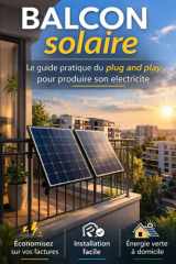 Balcon solaire: Le guide pratique du kit solaire plug & play pour produire son électricité, réduire sa facture et réussir son autoconsommation en appartement (French Edition) cover image