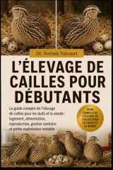 L'ÉLEVAGE DE CAILLES POUR DÉBUTANTS: Le guide complet de l'élevage de cailles pour les œufs et la viande : logement, alimentation, reproduction, ... petite exploitation rentable (French Edition)