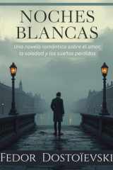 Noches Blancas por Fedor Dostoievski (Edición española): Una novela romántica sobre el amor, la soledad y los sueños perdidos (Spanish Edition) cover image