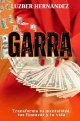 GARRA. Transforma tu mentalidad, tus finanzas y tu vida: Descubre cómo prosperar y alcanzar la libertad financiera (Spanish Edition) cover image