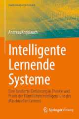 Intelligente Lernende Systeme Eine Fundierte Einführung in Theorie Und PRAXIS Der Künstlichen Intelligenz Und Des Maschinellen Lernens cover image