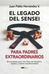 El legado del sensei para padres extraordinarios: 20 preceptos para criar hijos con disciplina, respeto y valores inquebrantables (Spanish Edition) cover image