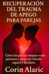 Recuperación del Trauma de Apego para Parejas: Cómo las Parejas Rompen Viejos Patrones y Crean un Vínculo Seguro y Duradero (Spanish Edition) cover image