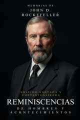 Memorias de John D. Rockefeller: Reminiscencias de hombres y acontecimientos. Edición anotada y contextualizada. (Spanish Edition) cover image