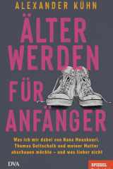 Älterwerden für Anfänger - Was ich mir dabei von Nana Mouskouri, Thomas Gottschalk und meiner Mutter abschauen möchte – und was lieber nicht - Ein SPIEGEL-Buch cover image