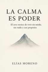 La calma es poder: El arte estoico de vivir sin miedo, sin ruido y con propósito (Spanish Edition) cover image