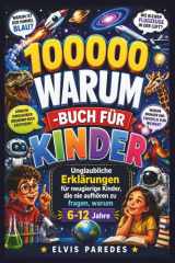 100000 WARUM -BUCH FÜR KINDER: Unglaubliche Erklärungen für neugierige Kinder, die nie aufhören zu fragen, warum 6-12 Jahre (German Edition) cover image