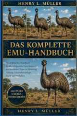 DAS KOMPLETTE EMU-HANDBUCH: Ein praktisches Handbuch für die erfolgreiche Emu-Aufzucht mit bewährten Tipps zu Fütterung, Haltung, Gesundheitspflege, Zucht und Verhalten (German Edition)