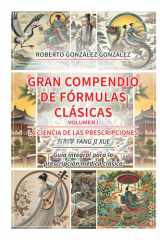 Gran Compendio de Fórmulas Clásicas. Volumen I: La Ciencia de las Prescripciones (方剂学 fang ji xue). Guía integral para la prescripción médica clásica (Spanish Edition) cover image