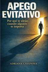 Apego evitativo: Cuando amar es no necesitar a nadie (Los vínculos que nos habitan: una serie sobre el apego, el amor y la libertad emocional) (Spanish Edition) cover image