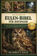 DIE KOMPLETTE EULEN-BIBEL FÜR ANFÄNGER: Alles, was Sie über Eulen wissen müssen : Verhalten und nächtliche Gewohnheiten, Artenübersicht, ... für Anfänger und Liebhaber. (German Edition)
