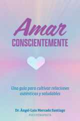 AMAR CONSCIENTEMENTE: Una guía para cultivar relaciones auténticas y saludables (Spanish Edition) cover image
