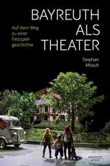 Bayreuth als Theater: Auf dem Weg zu einer Festspielgeschichte (German Edition) cover image