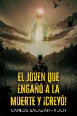 EL JOVEN QUE ENGAÑÓ A LA MUERTE Y ¡CREYÓ!: Una odisea de fe, coraje y guerra hacia un milagroso final (Spanish Edition) cover image