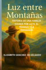 Luz Entre Montañas - Historia de Una Familia Guiada Por La Fe, El Trabajo Y La Esperanza. cover image
