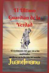 El Ultimo Guardian de la Verdad - El testimonio del que vio a las multitudes perderse en la ficción del mundo cover image
