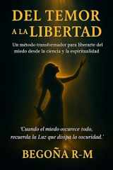 Del temor a la libertad: Un método transformador para liberarte del miedo desde la ciencia y la espiritualidad (Spanish Edition) cover image