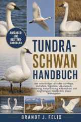 TUNDRA-SCHWAN HANDBUCH: Der vollständige Leitfaden zu Pflege, Verhalten, Migration, Lebensraum, Fütterung, Fortpflanzung, Naturschutz und langfristigem Verständnis dieser Wildvogelart