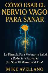CÓMO USAR EL NERVIO VAGO PARA SANAR: La Fórmula Para Mejorar tu Salud y Reducir la Ansiedad ¡En Solo 10 Minutos al Día! (Spanish Edition) cover image