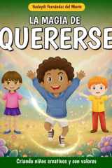 La magia de quererse: Criando niños creativos y con valores. Libro de cuentos en español para niños de 5 a 8 años. (Yo crezco feliz: Fomenta valores ... y páginas para colorear.) (Spanish Edition) cover image