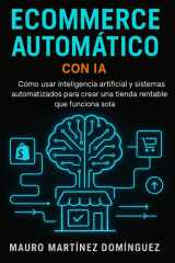 Ecommerce Automático con IA - Cómo usar inteligencia artificial y sistemas automatizados para crear una tienda rentable que funciona sola. cover image