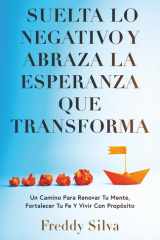 SUELTA LO NEGATIVO Y ABRAZA LA ESPERANZA QUE TRANSFORMA: UN CAMINO PARA RENOVAR TU MENTE, FORTALECER TU FE Y VIVIR CON PROPÓSITO (Spanish Edition) cover image