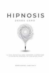 Hipnosis desde cero: La guia definitiva para aprender a hipnotizar a cualquier persona, en cualquier lugar (Spanish Edition) cover image
