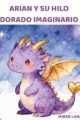 ARIAN Y SU HILO DORADO IMAGINARIO (CUENTOS SANADORES: EL UNIVERSO DE ARIAN) (Spanish Edition) cover image