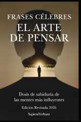 Frases Célebres: El Arte de Pensar: Dosis de sabiduría de las mentes más influyentes (🔥🧠 Dosis de Sabiduría de las Mentes Más Influyentes) (Spanish Edition) cover image
