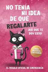 No tenía ni idea de qué regalarte – Regalo divertido para mujeres: Un libro lleno de humor, inspiración y ligereza – para cumpleaños, Navidad y cualquier ocasión (Spanish Edition) cover image
