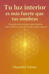 Tu luz interior es más fuerte que tus sombras: Una guía amorosa para sanar miedos soltar tristeza y activar tu poder desde adentro (Spanish Edition) cover image