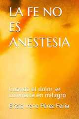 LA FE NO ES ANESTESIA: Cuando el dolor se convierte en milagro (Spanish Edition) cover image