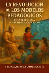 La Revolución de los Modelos Pedagógicos: De la tradición a la trasformación social (Spanish Edition) cover image
