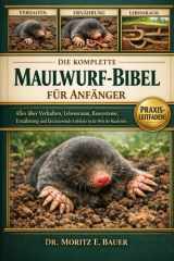 DIE KOMPLETTE MAULWURF-BIBEL FÜR ANFÄNGER: Alles, was Sie über Maulwürfe wissen müssen: Verhalten und Lebensraum, Bausysteme, ... für Anfänger und Liebhaber. (German Edition)