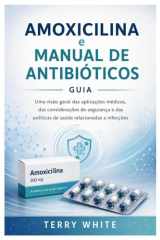 Amoxicilina e Manual de Antibióticos: Uma visão geral das aplicações médicas, das considerações de segurança e das políticas de saúde relacionadas a infecções (Portuguese Edition) cover image