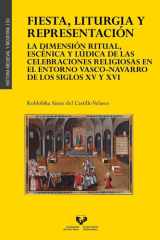 Fiesta, liturgia y representación. La dimensión ritual, escénica y lúdica de las celebraciones religiosas en el entorno vasco-navarro de los siglos XV y XVI cover image