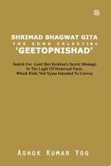 SHRIMAD BHAGWAT GITA THE SONG CELESTIAL 'GEETOPNISHAD' SEARCH FOR LORD SHRI KRISHNA'S SECRET MESSAGE IN THE LIGHT OF HISTORICAL FACTS cover image