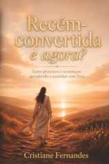 Recém-convertida, e agora?: Entre processos, quedas e recomeços: aprendendo a caminhar com Deus (Portuguese Edition) cover image